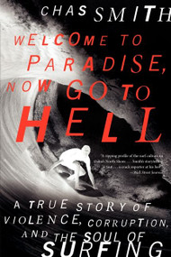 Welcome to Paradise, Now Go to Hell (A True Story of Violence, Corruption, and the Soul of Surfing) by Chas Smith, 9780062202536