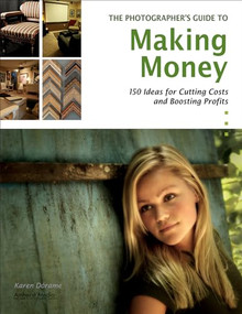 The Photographer's Guide to Making Money (150 Ideas for Cutting Costs and Boosting Profits) by Karen Dorame, 9781584282570