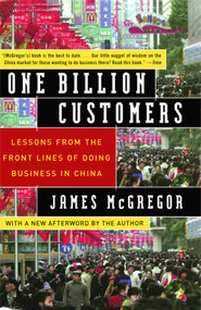One Billion Customers (Lessons from the Front Lines of Doing Business in China) by James McGregor, 9780743258418
