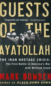 Guests of the Ayatollah (The Iran Hostage Crisis: The First Battle in America's War with Militant Islam) by Mark Bowden, 9780802143037