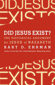 Did Jesus Exist? (The Historical Argument for Jesus of Nazareth) by Bart D. Ehrman, 9780062206442