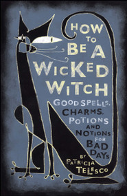 How To Be A Wicked Witch (Good Spells, Charms, Potions and Notions for Bad Days) by Patricia Telesco, 9780684860046