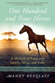 One Hundred and Four Horses (A Memoir of Farm and Family, Africa and Exile) - 9780062204394 by Mandy Retzlaff, 9780062204394