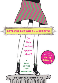 Boys Will Put You on a Pedestal (So They Can Look Up Your Skirt) (A Dad's Advice for Daughters) by Philip Van Munching, Katie Couric, 9780743267786
