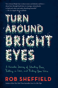 Turn Around Bright Eyes (A Karaoke Journey of Starting Over, Falling in Love, and Finding Your Voice) by Rob Sheffield, 9780062207630