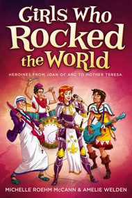 Girls Who Rocked the World (Heroines from Joan of Arc to Mother Teresa) - 9781582703022 by Michelle Roehm McCann, Amelie Welden, David Hahn