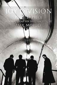 JOY DIVISION: PIECE BY PIECE (Writing About Joy Division 19772007) by Paul Morley, 9780859655415