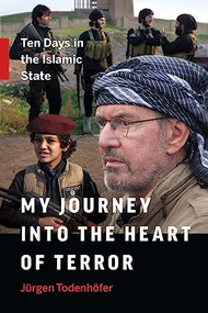 My Journey into the Heart of Terror (Ten Days in the Islamic State) by Jürgen Todenhöfer, 9781771642248