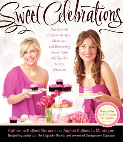 Sweet Celebrations (Our Favorite Cupcake Recipes, Memories, and Decorating Secrets That Add Sparkle to Any Occasion) by Katherine Kallinis Berman, Sophie Kallinis LaMontagne, 9780062210364