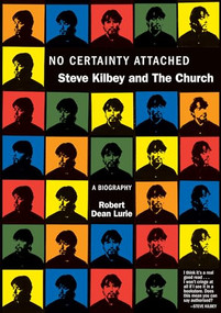 No Certainty Attached (Steve Kilbey and The Church: A Biography) by Robert Dean Lurie, 9781891241222