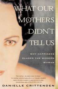 What Our Mothers Didn't Tell Us (Why Happiness Eludes the Modern Woman) by Danielle Crittenden, 9780684859590