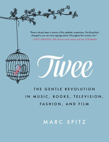 Twee (The Gentle Revolution in Music, Books, Television, Fashion, and Film) by Marc Spitz, 9780062213044