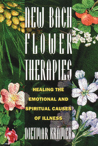 New Bach Flower Therapies (Healing the Emotional and Spiritual Causes of Illness) by Dietmar Krämer, 9780892815296