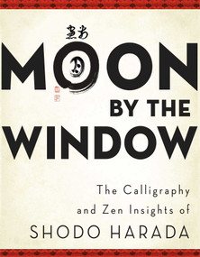 Moon by the Window (The Calligraphy and Zen Insights of Shodo Harada) by Shodo Harada, Priscilla Daichi Storandt, Tim Jundo Williams, Jane Shotaku Lago, 9780861716487