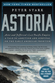 Astoria (Astor and Jefferson's Lost Pacific Empire: A Tale of Ambition and Survival on the Early American Frontier) by Peter Stark, 9780062218308