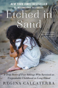 Etched in Sand (A True Story of Five Siblings Who Survived an Unspeakable Childhood on Long Island) by Regina Calcaterra, 9780062218834
