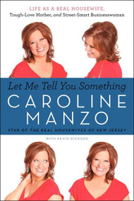 Let Me Tell You Something (Life as a Real Housewife, Tough-Love Mother, and Street-Smart Businesswoman) by Caroline Manzo, 9780062218889