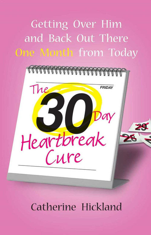 The 30-Day Heartbreak Cure (Getting Over Him and Back Out There One Month from Today) by Catherine Hickland, 9781476797373