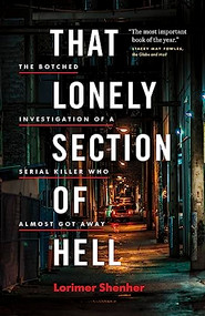 That Lonely Section of Hell (The Botched Investigation of a Serial Killer Who Almost Got Away) by Lorimer Shenher, 9781771640930