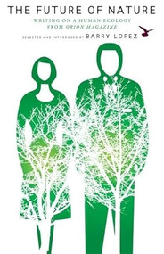 The Future of Nature (Writing on a Human Ecology from Orion Magazine) by Barry Lopez, 9781571313065