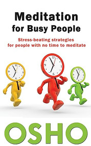 Meditation for Busy People (Stress-Beating Strategies for People with No Time to Meditate) by Osho, Osho International Foundation, 9781938755811
