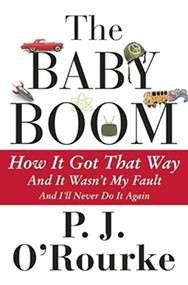 The Baby Boom (How It Got That Way...And It Wasn't My Fault...And I'll Never Do It Again...) by P.  J. O'Rourke, 9780802122902