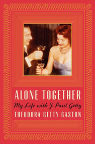 Alone Together (My Life with J. Paul Getty) by Theodora Getty Gaston, Digby Diehl, 9780062219718