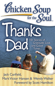 Chicken Soup for the Soul: Thanks Dad (101 Stories of Gratitude, Love, and Good Times) by Jack Canfield, Mark Victor Hansen, Wendy Walker, 9781935096467