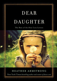 Dear Daughter (The Best of the Dear Leta Letters) by Heather B. Armstrong, 9781501109164