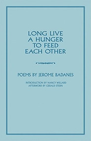 Long Live a Hunger to Feed Each Other (Poems) by Jerome Badanes, Nancy Willard, Gerald Stern, 9781890447465