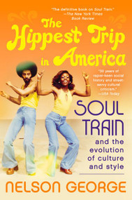 The Hippest Trip in America (Soul Train and the Evolution of Culture & Style) by Nelson George, 9780062221049
