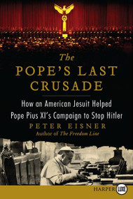 The Pope's Last Crusade (How an American Jesuit Helped Pope Pius XI's Campaign to Stop Hitler) - 9780062222978 by Peter Eisner, 9780062222978
