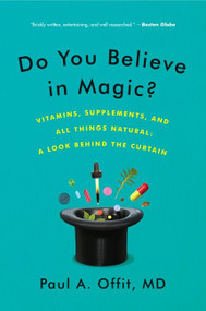 Do You Believe in Magic? (Vitamins, Supplements, and All Things Natural: A Look Behind the Curtain) by Paul A. Offit, M.D., 9780062222985