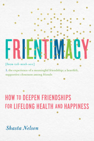 Frientimacy (How to Deepen Friendships for Lifelong Health and Happiness) by Shasta Nelson, 9781580056076