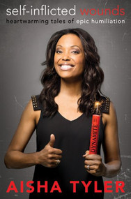 Self-Inflicted Wounds (Heartwarming Tales of Epic Humiliation) by Aisha Tyler, 9780062223777