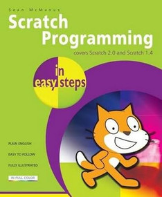 Scratch Programming in easy steps (Covers versions 1.4 and 2.0) by Sean McManus, 9781840786125