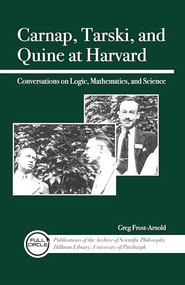 Carnap, Tarski, and Quine at Harvard (Conversations on Logic, Mathematics, and Science) by Greg Frost-Arnold, 9780812698305
