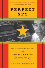 Perfect Spy (The Incredible Double Life of Pham Xuan An, Time Magazine Reporter and Vietnamese Communist Agent) by Larry Berman, 9780060888398