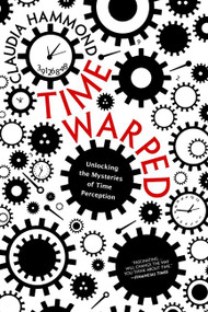 Time Warped (Unlocking the Mysteries of Time Perception) by Claudia Hammond, 9780062225207
