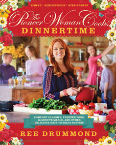 The Pioneer Woman Cooks-Dinnertime (Comfort Classics, Freezer Food, 16-Minute Meals, and Other Delicious Ways to Solve Supper!) by Ree Drummond, 9780062225245