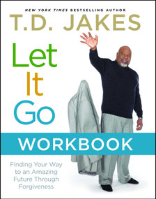Let It Go Workbook (Finding Your Way to an Amazing Future Through Forgiveness) by T.D. Jakes, 9781416547624