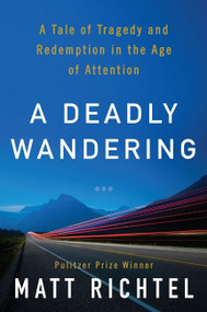 A Deadly Wandering (A Tale of Tragedy and Redemption in the Age of Attention) by Matt Richtel, 9780062284068
