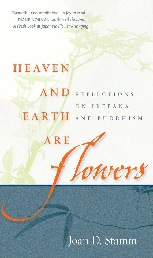 Heaven and Earth Are Flowers (Reflections on Ikebana and Buddhism) by Joan D. Stamm, 9780861715770