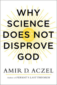 Why Science Does Not Disprove God by Amir Aczel, 9780062230591