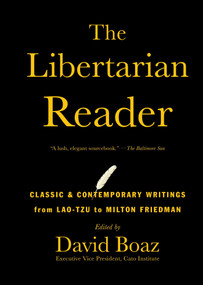 The Libertarian Reader (Classic & Contemporary Writings from Lao-Tzu to Milton Friedman) by David Boaz, 9781476752891