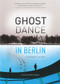 Ghost Dance in Berlin (A Rhapsody in Gray) by Peter Wortsman, 9781609520786
