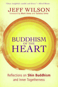 Buddhism of the Heart (Reflections on Shin Buddhism and Inner Togetherness) by Jeff Wilson, Mark Unno, Taitetsu Unno, 9780861715831