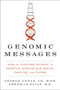 Genomic Messages (How the Evolving Science of Genetics Affects Our Health, Families, and Future) by George Annas, Sherman Elias, 9780062228253