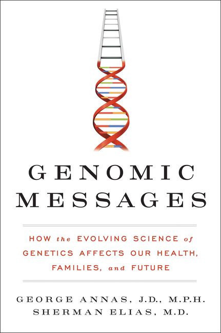 Genomic Messages (How the Evolving Science of Genetics Affects Our Health, Families, and Future) by George Annas, Sherman Elias, 9780062228253