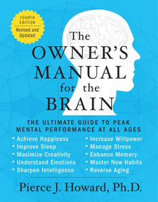 The Owner's Manual for the Brain (4th Edition) (The Ultimate Guide to Peak Mental Performance at All Ages) by Pierce Howard, 9780062227355
